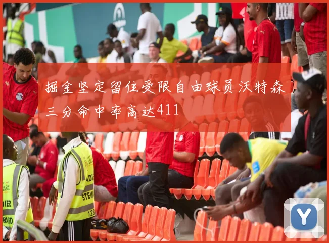 掘金坚定留住受限自由球员沃特森三分命中率高达411