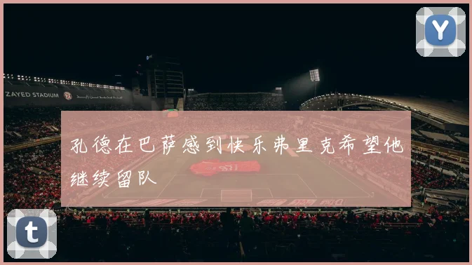 孔德在巴萨感到快乐弗里克希望他继续留队